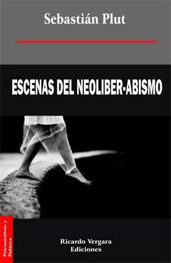 ESCENAS DEL NEOLIBER-ABISMO.PLUT, SEBASTIAN