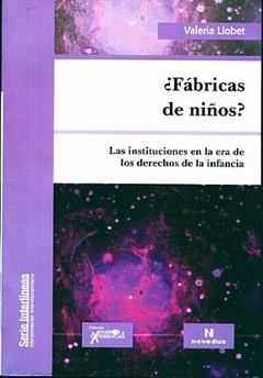 FABRICAS DE NIÑOS? LAS INSTITUCIONES EN LA ERA DE LOS DERECH.LLOBET, VALERIA