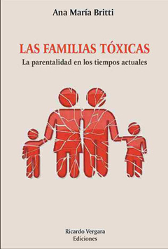 FAMILIAS TOXICAS, LAS-LA PARENTALIDAD EN LOS TIEMPOS ACTUALE.BRITTI, ANA MARIA
