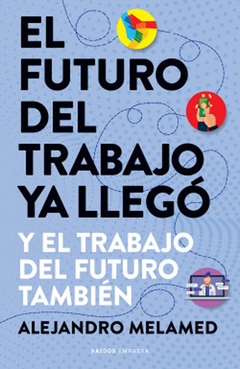 FUTURO DEL TRABAJO YA LLEGO Y EL TRABAJO DEL FUTURO TAMBIEN.MELAMED, ALEJANDRO