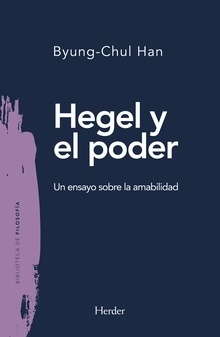 HEGEL Y EL PODER (UN ENSAYO SOBRE LA AMABILIDAD).HAN, BYUNG-CHUL