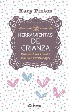 HERRAMIENTAS DE CRIANZA-Para construir vinculos sanos con n/.PINTOS KARY