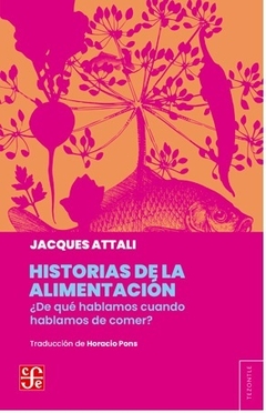 HISTORIAS DE LA ALIMENTACION, DE QUE HABLAMOS CUANDO HABLAMO.ATTALI, JACQUES