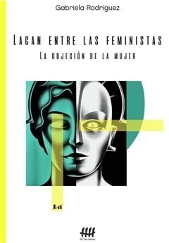 LACAN ENTRE LAS FEMINISTAS LA OBJECION DE LA MUJER.RODRIGUEZ, GABRIELA