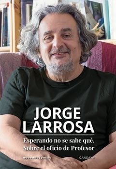 ESPERANDO NO SE SABE QUE. SOBRE EL OFICIO DEL PROFESOR.LARROSA, JORGE