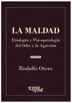 MALDAD, LA-ETILOGIA Y PSICOPATOLOGIA DEL ODIO Y LA AGRESION.OTERO RODOLFO