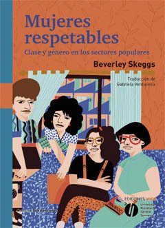 MUJERES RESPETABLES (CLASE Y GENERO EN LOS SECTORES POPULARE.SKEGGS, BEVERLEY