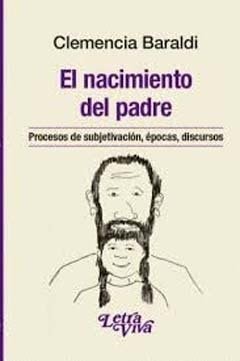 NACIMIENTO DEL PADRE, EL -PROCESOS DE SUBJETIVACION, EPOCAS,.BARALDI, CLEMENCIA