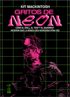 GRITOS DE NEON. COMO EL DRILL, EL TRAP Y EL BASHMENT HICIERO.MACKINTOSH, KIT