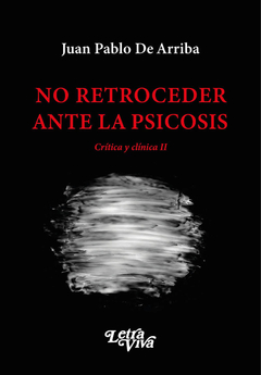 NO RETROCEDER ANTE LA PSICOSIS CRITICA Y CLINICA II.DE ARRIBA, JUAN PABLO