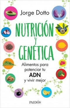 NUTRICION Y GENETICA-ALIMENTOS PARA POTENCIAR TU ADN Y VIVIR.DOTTO, JORGE