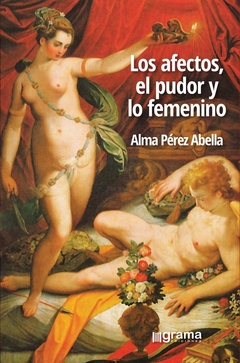 AFECTOS, EL PUDOR Y LO FEMENINO, LOS.PEREZ ABELLA, ALMA