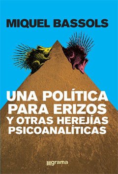 UNA POLITICA PARA ERIZOS Y OTRAS HEREJIAS PSICOANALITICAS.BASSOLS, MIQUEL