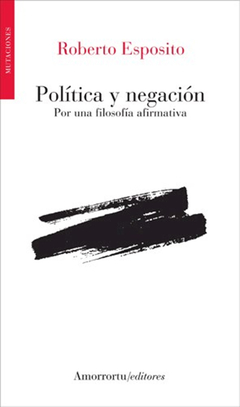 POLITICA Y NEGACION POR UNA FILOSOFIA AFIRMATIVA.ESPOSITO, ROBERTO