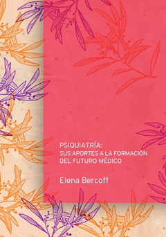 PSIQUIATRIA: SUS APORTES A LA FORMACION DEL FUTURO MEDICO.BERCOFF, ELENA