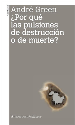 POR QUE LAS PULSIONES DE DESTRUCCION O DE MUERTE.GREEN, ANDRE