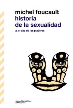 HISTORIA DE LA SEXUALIDAD 2 EL USO DE LOS PLACERES.FOUCAULT, MICHEL