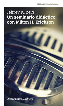 UN SEMINARIO DIDACTICO CON MILTON H.ERICKSON.ZEIG, JEFFREY K.