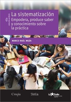 SISTEMATIZACION, LA (EMPODERA, PRODUCE SABER Y CONOCIMIENTO.MEJIA, MARCO RAUL