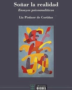 SOÑAR LA REALIDAD. ENSAYOS PSICOANALITICOS.PISTINER DE CORTIÑAS, LIA