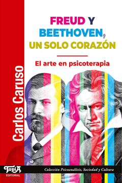 FREUD Y BEETHOVEN, UN SOLO CORAZON. EL ARTE EN PSICOTERAPIA.CARUSO, CARLOS