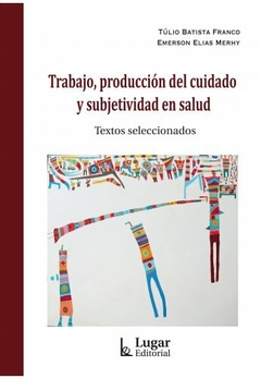TRABAJO, PRODUCCION DEL CUIDADO Y SUBJETIVIDAD EN SALUD.BATISTA FRANCO, TULIO