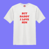 Remeras BUT DADDY I LOVE HIM