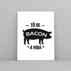 Tô de Bacon a Vida Quadro Decorativo