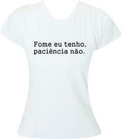 Camiseta Fome eu tenho, paciência não. - Moricato