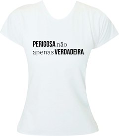 Camiseta Perigosa não, apenas verdadeira - Moricato