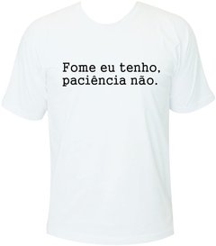 Camiseta Fome eu tenho, paciência não. - comprar online