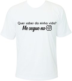 Camiseta Quer saber da minha vida? Me segue no insta.