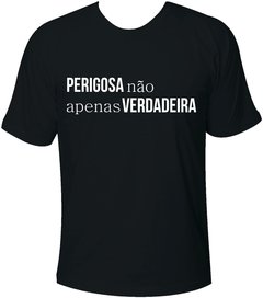 Camiseta Perigosa não, apenas verdadeira