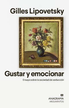 Gustar y emocionar - Ensayo sobre la sociedad de la seducción, Gilles Lipovetsky