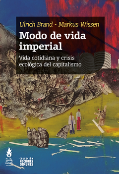 modo de vida imperial vida cotidiana y crisis ecológica del capitalismo, ulrich brand markus wissen