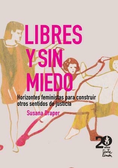 libres y sin miedo, horizontes feministas para construir otros sentidos de justicia, susana draper