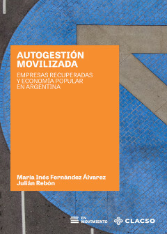 Autogestión movilizada. Empresas recuperadas y economía popular en Argentina, María Inés Fernández Alvarez y Julián Rebón