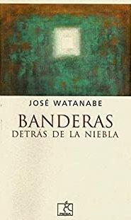 banderas detrás de la niebla, josé watanabe