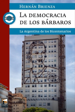 La democracia de los bárbaros, La Argentina de los Bicentenarios, Hernán Brienza