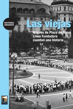 Las viejas, Madres de Plaza de Mayo, Línea Fundadora cuentan una historia Madres De Plaz