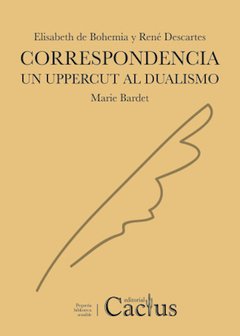 CORRESPONDENCIA Elisabeth de Bohemia y René Descartes. UN UPPERCUT AL DUALISMO Marie Bardet