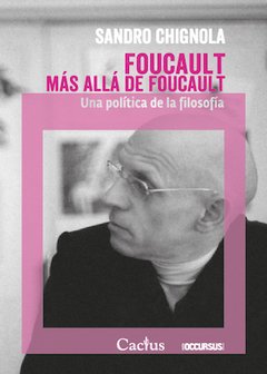 FOUCAULT MÁS ALLÁ DE FOUCAULT Una política de la filosofía, Sandro Chignola