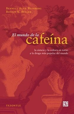 el mundo de la cafeína: la ciencia y la cultura en torno a la droga más popular en el mundo, bennett alan weinberg y bonnie k. bealer