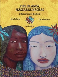 piel blanca, máscaras negras: crítica de la razón decolonial, gaya makaran y pierre gaussens (coord.)