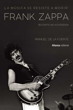La música se resiste a morir: Frank Zappa - Biografía no autorizada, Manuel de la Fuente Soler