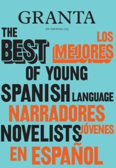 granta en español 23: los mejores narradores jóvenes en español 2