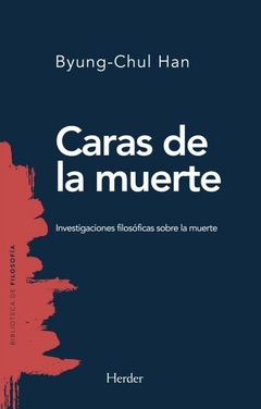 caras de la muerte, investigaciones filosóficas sobre la muerte, byung-chul han