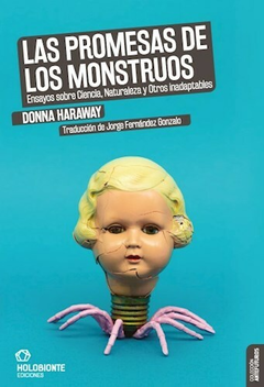 las promesas de los monstruos: ensayos sobre ciencia, naturaleza y otros inadaptables, donna haraway