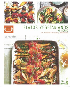 Platos vegetarianos al horno, 101 recetas sencillas y nutritivas