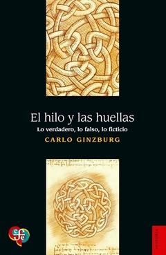 el hilo y las huellas. lo verdadero lo falso lo ficticio, carlo ginzburg